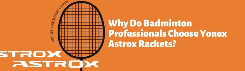 Why Do Badminton Professionals Choose Yonex Astrox Rackets?