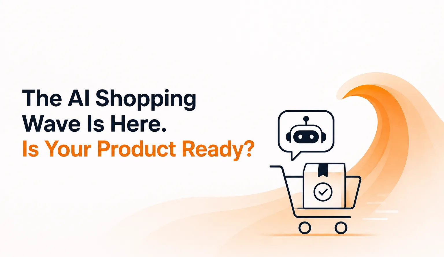 The AI Shopping Wave Is Here. Is Your Product Ready?