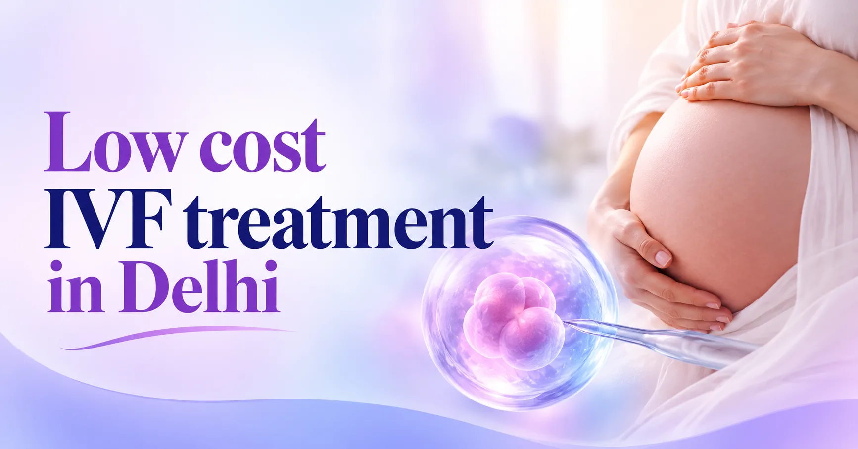 Low cost IVF treatment in Delhi: Understanding Treatment Planning and Fertility Preservation