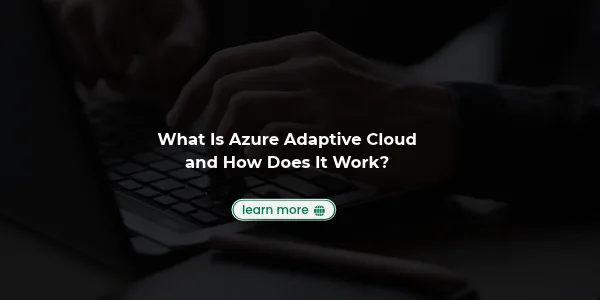 What Is Azure Adaptive Cloud and How Does It Work?