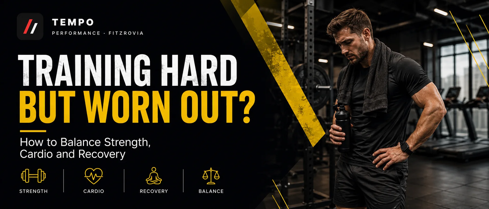 Training Hard but Always Feeling Worn Out? How to Balance Strength, Cardio and Recovery
