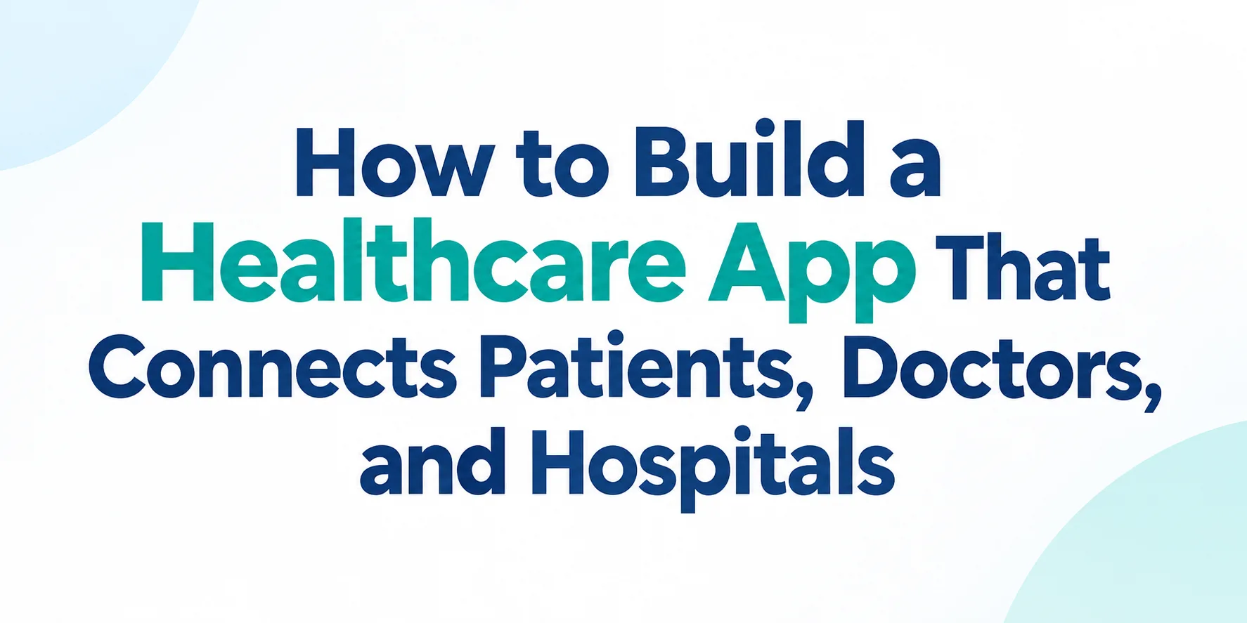How to Build a Healthcare App That Connects Patients, Doctors, and Hospitals