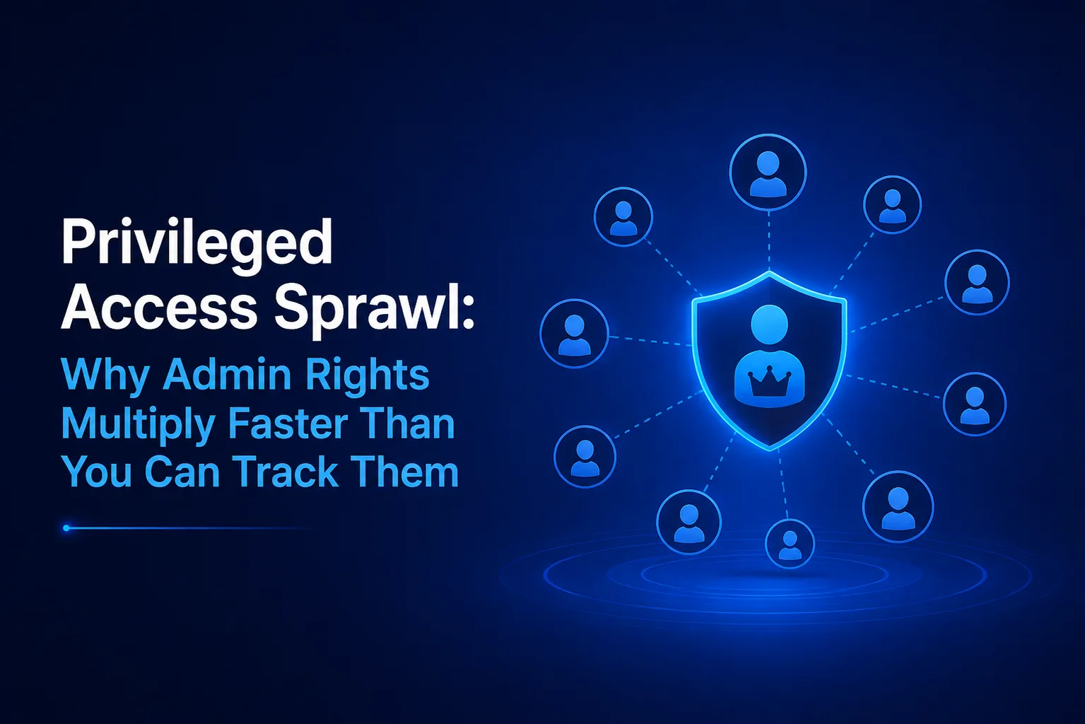 Privileged Access Sprawl: Why Admin Rights Multiply Faster Than You Can Track Them