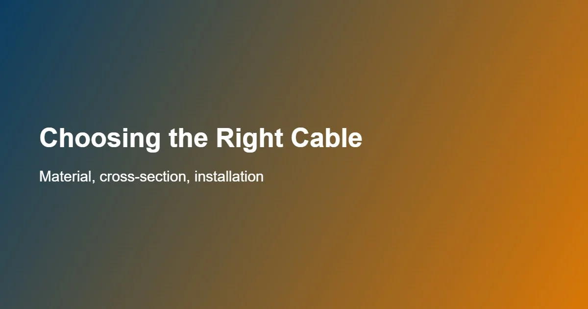 How to Choose the Right Cable: Conductor Material, Cross-Section and Installation Conditions