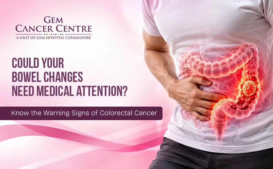 Colorectal Cancer in Coimbatore: Understanding Symptoms, Diagnosis and Advanced Treatment at GEM Cancer Centre