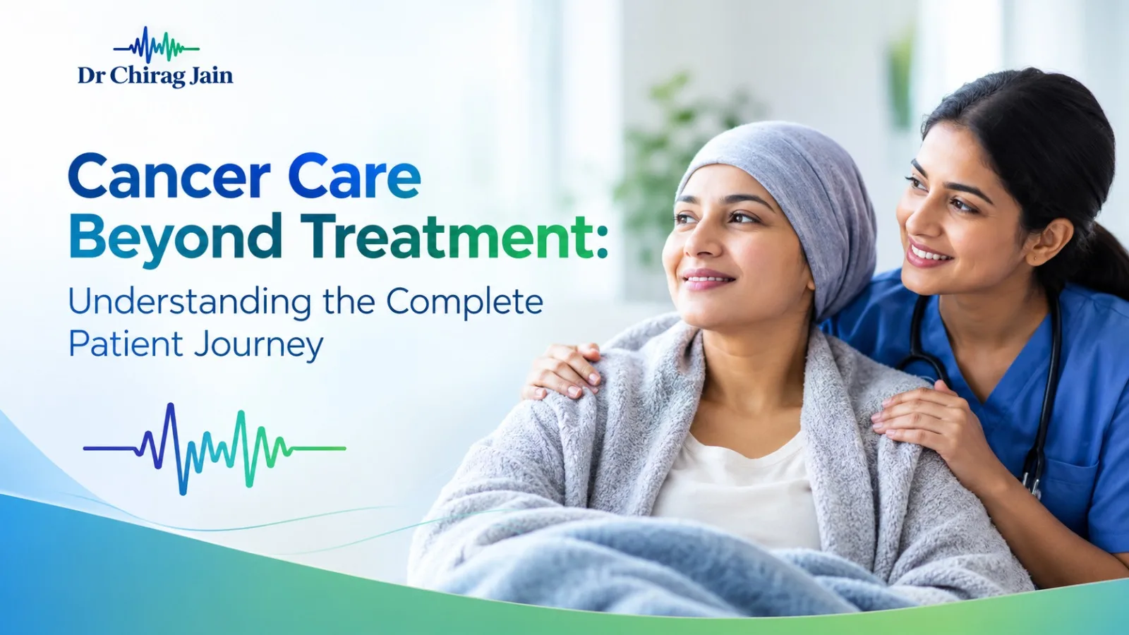Cancer Care Beyond Treatment: Understanding the Complete Patient Journey