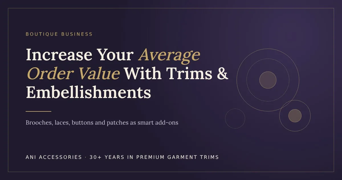 How Boutiques Can Increase Average Order Value With Trims and Embellishments