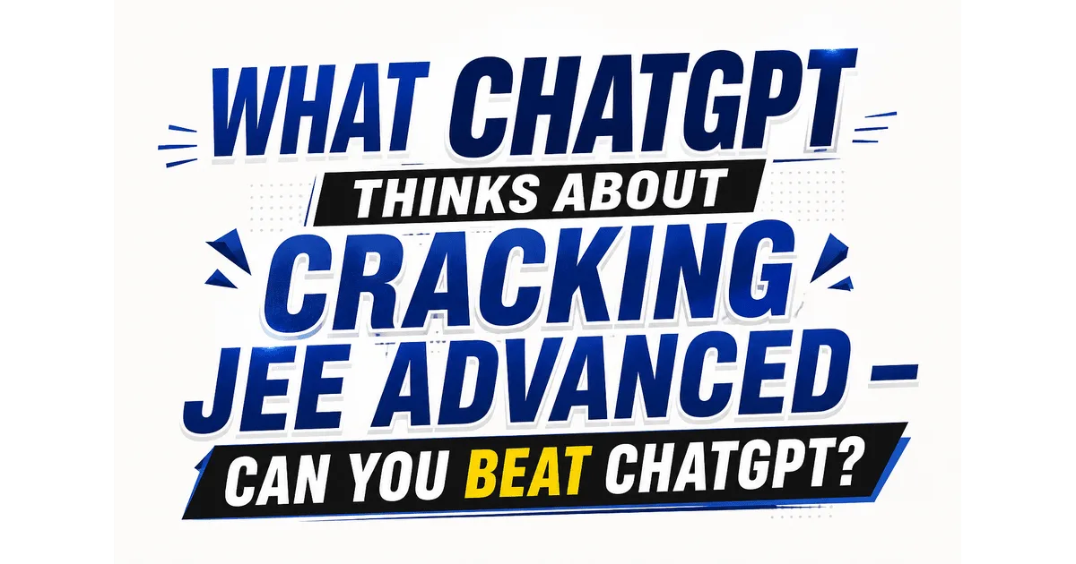 Can ChatGPT Crack JEE Advanced? What AI Can and Cannot Do