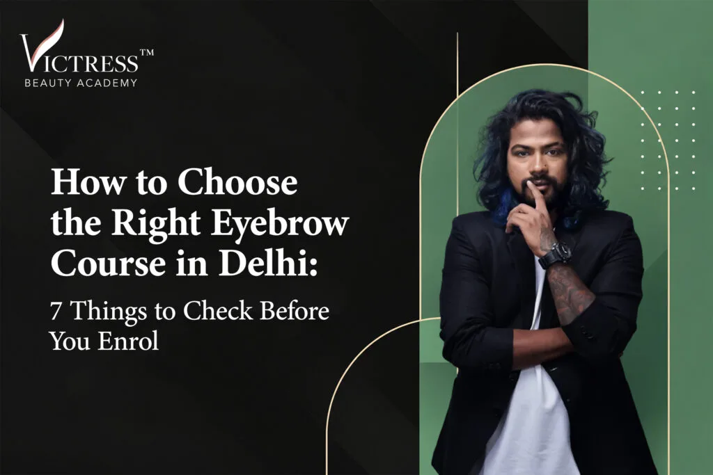 How to Choose the Right Eyebrow Course in Delhi: 7 Things to Check Before You Enrol