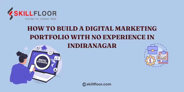 HOW TO BUILD A DIGITAL MARKETING PORTFOLIO WITH NO EXPERIENCE IN INDIRANAGAR