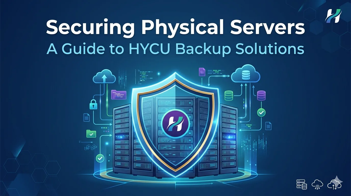 Securing Physical Servers- A Guide to HYCU Backup Solutions