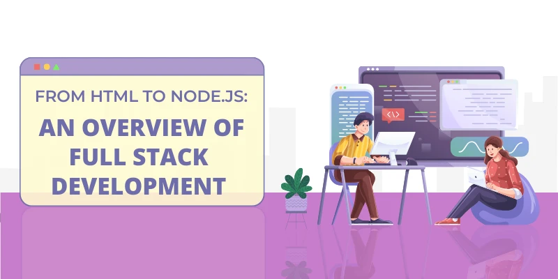 From HTML to Node.js: An Overview of Full Stack Development