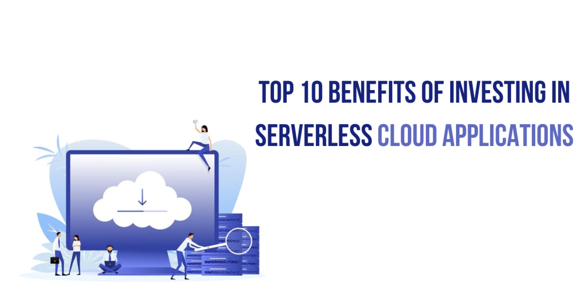 Top 10 Benefits of Investing in Serverless Cloud Applications