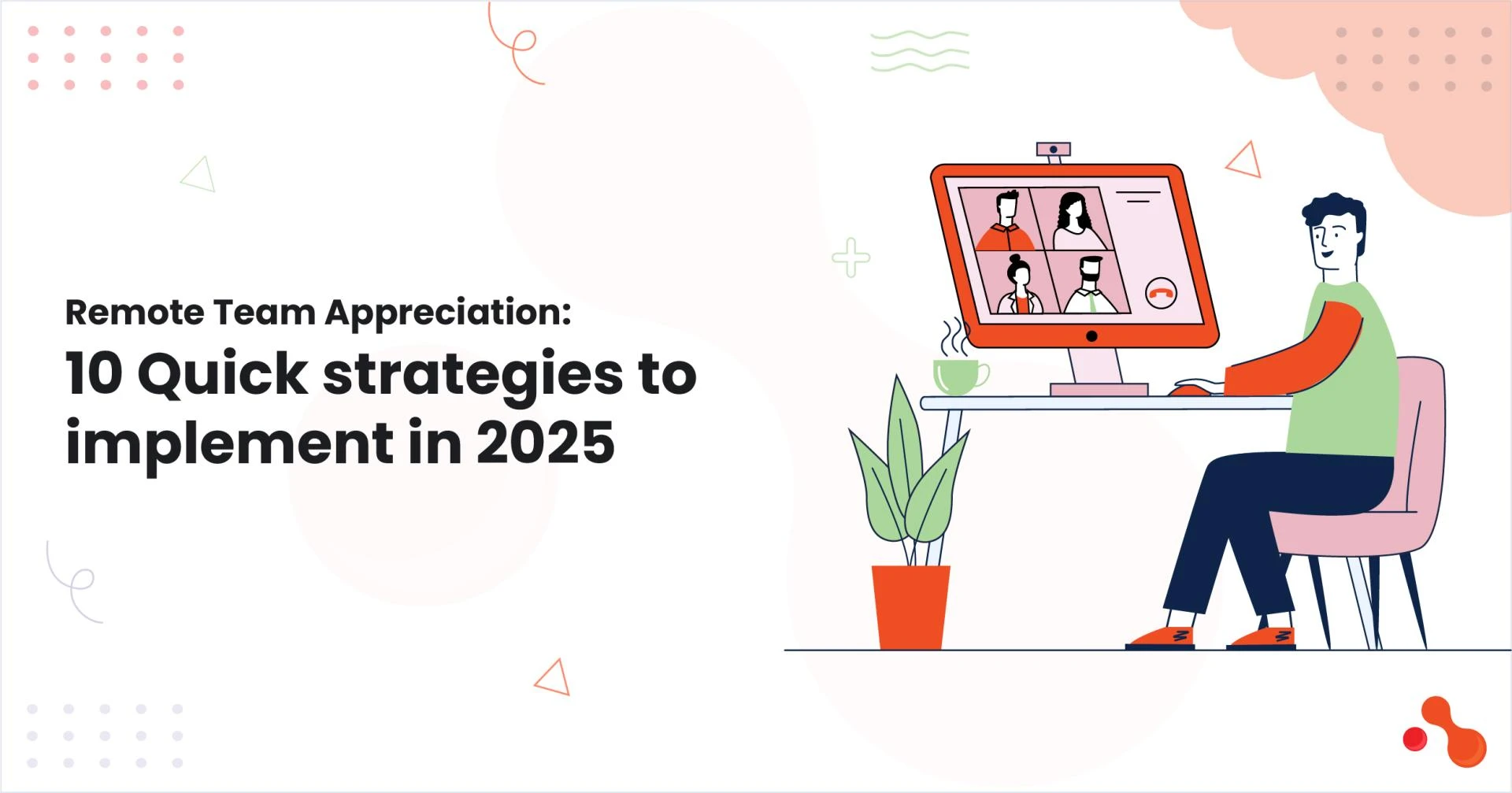 Remote Team Appreciation: 10 Quick strategies to implement in 2025