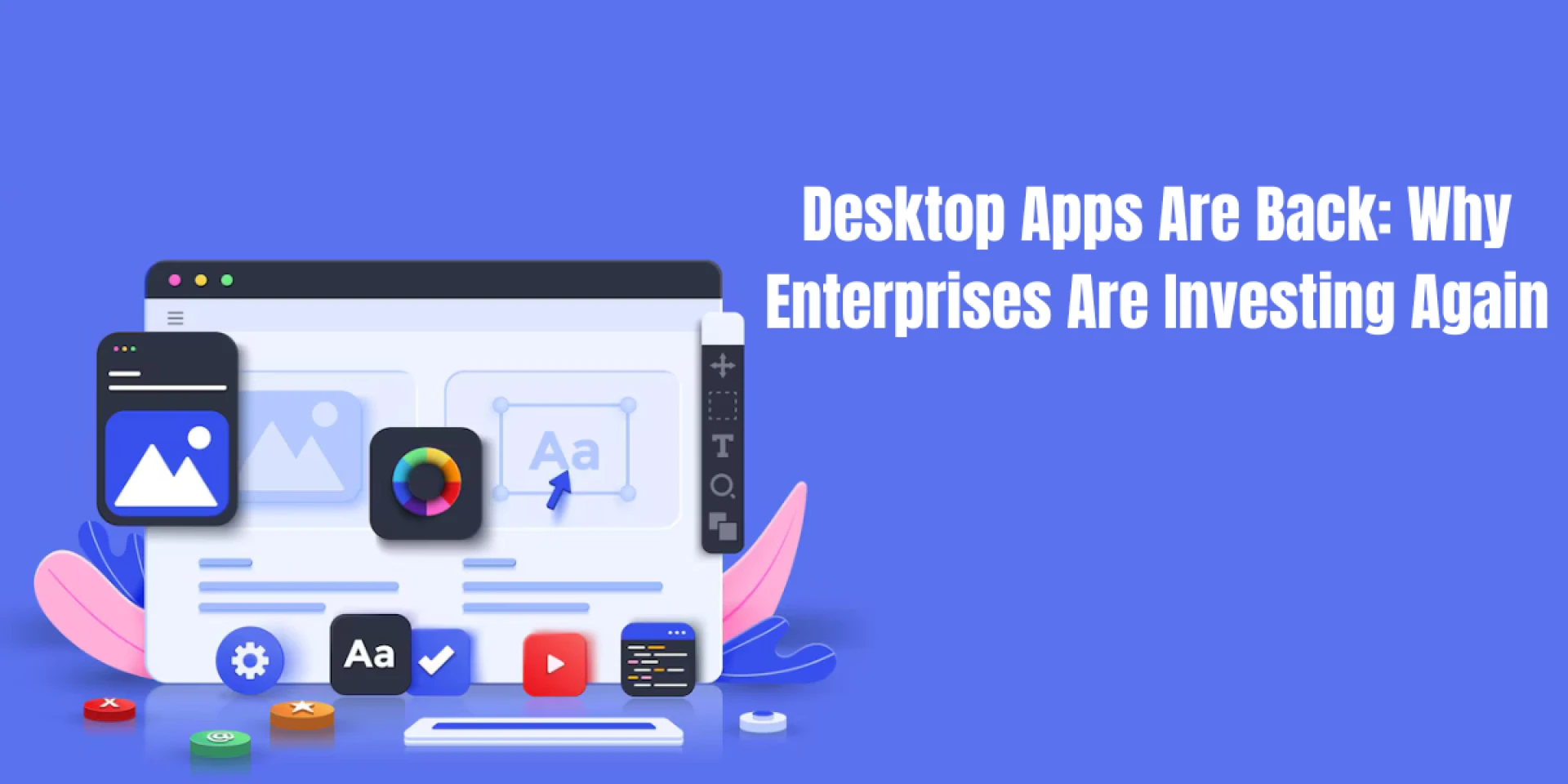 Desktop Apps Are Back: Why Enterprises Are Investing Again