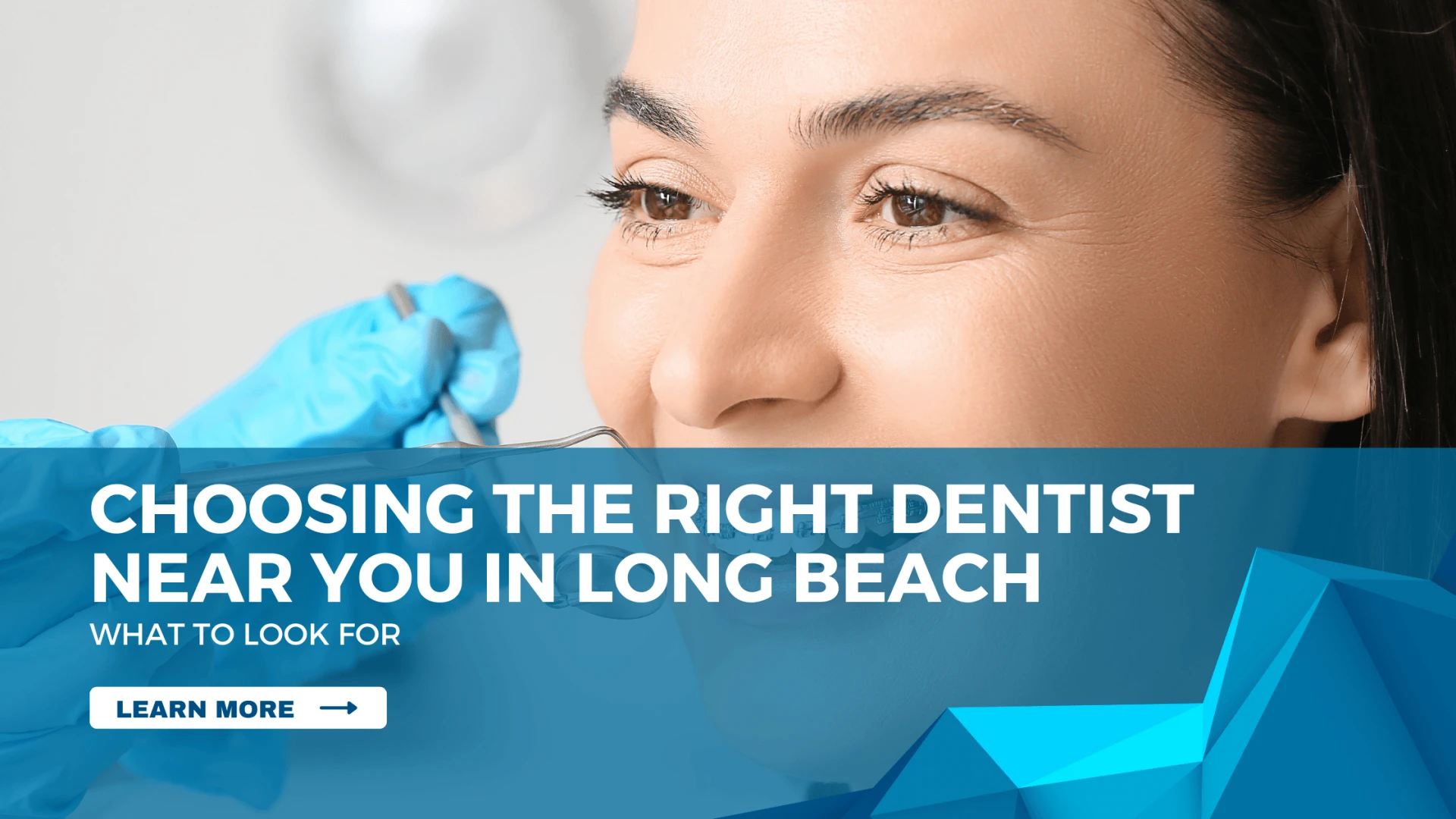 Choosing the Right Dentist Near You in Long Beach: What to Look For