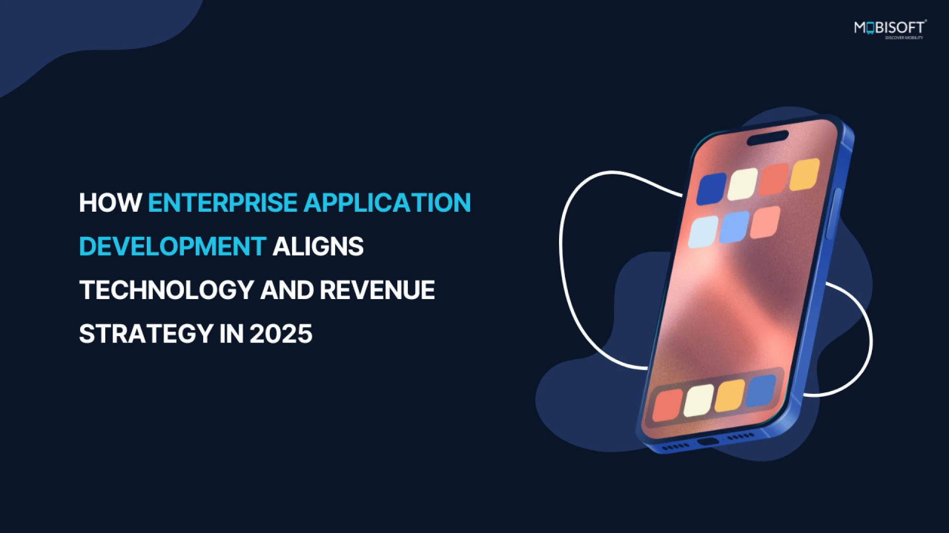 How Enterprise Application Development Aligns Technology and Revenue Strategy in 2025