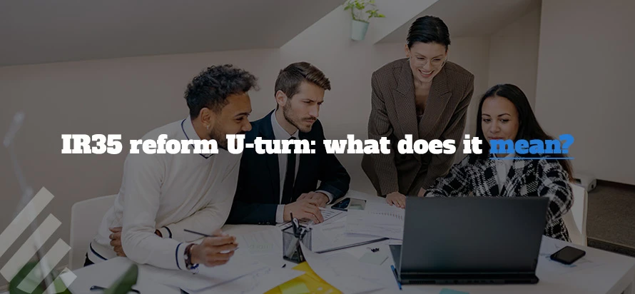 IR35 Reform U-turn: What Does It Mean for Contractors and Businesses?