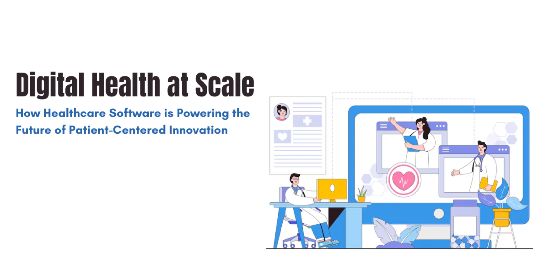 Digital Health at Scale: How Healthcare Software is Powering the Future of Patient-Centered Innovation