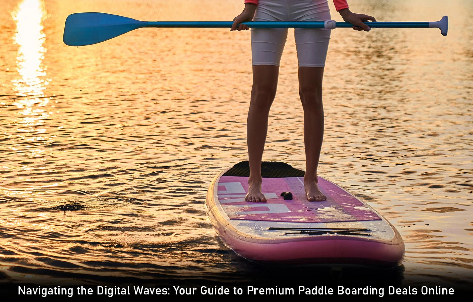 Navigating the Digital Waves: Your Guide to Premium Paddle Boarding Deals Online