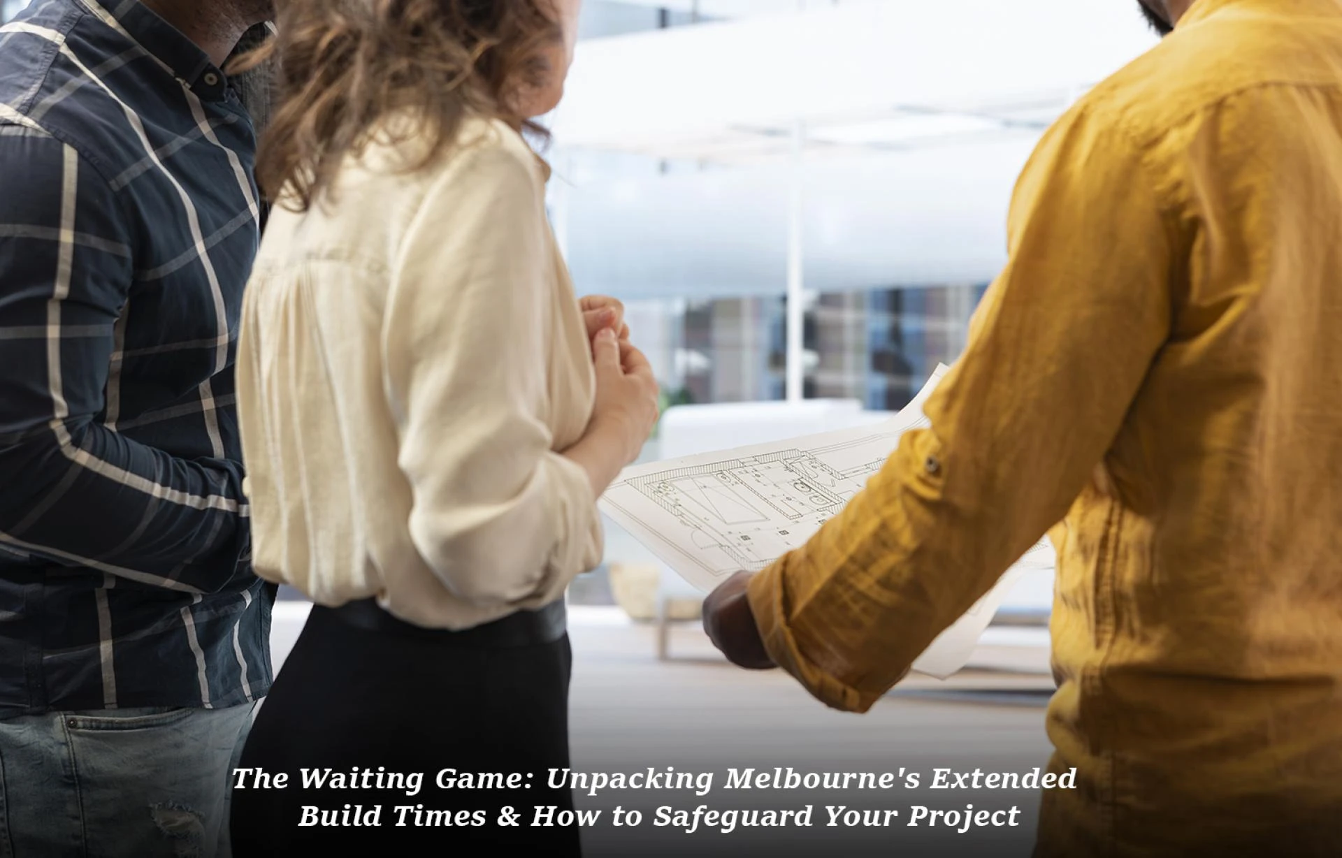 The Waiting Game: Unpacking Melbourne's Extended Build Times & How to Safeguard Your Project