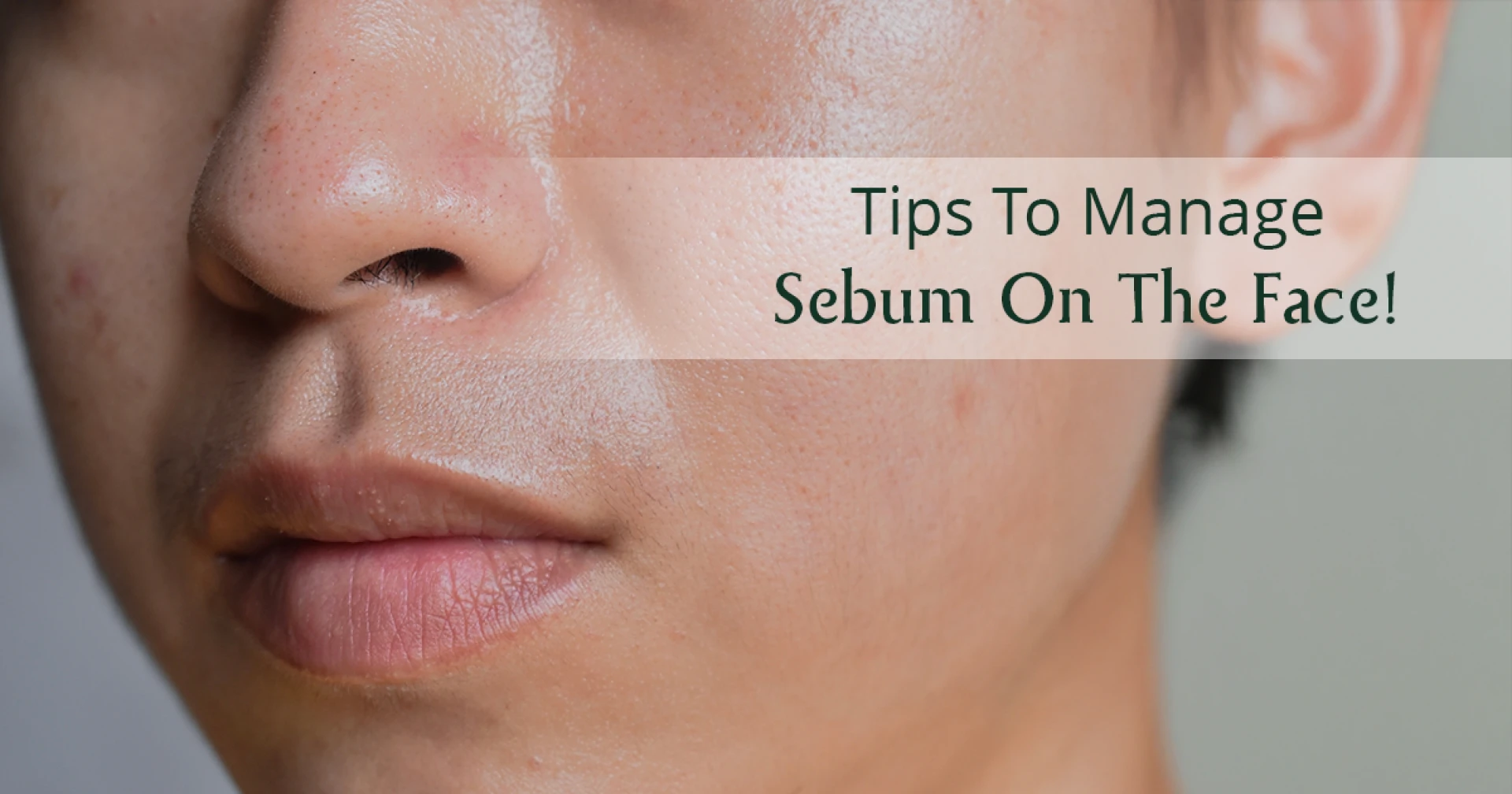 Why Is Sebum on the Face a Big Deal? Here’s What You Need to Know You