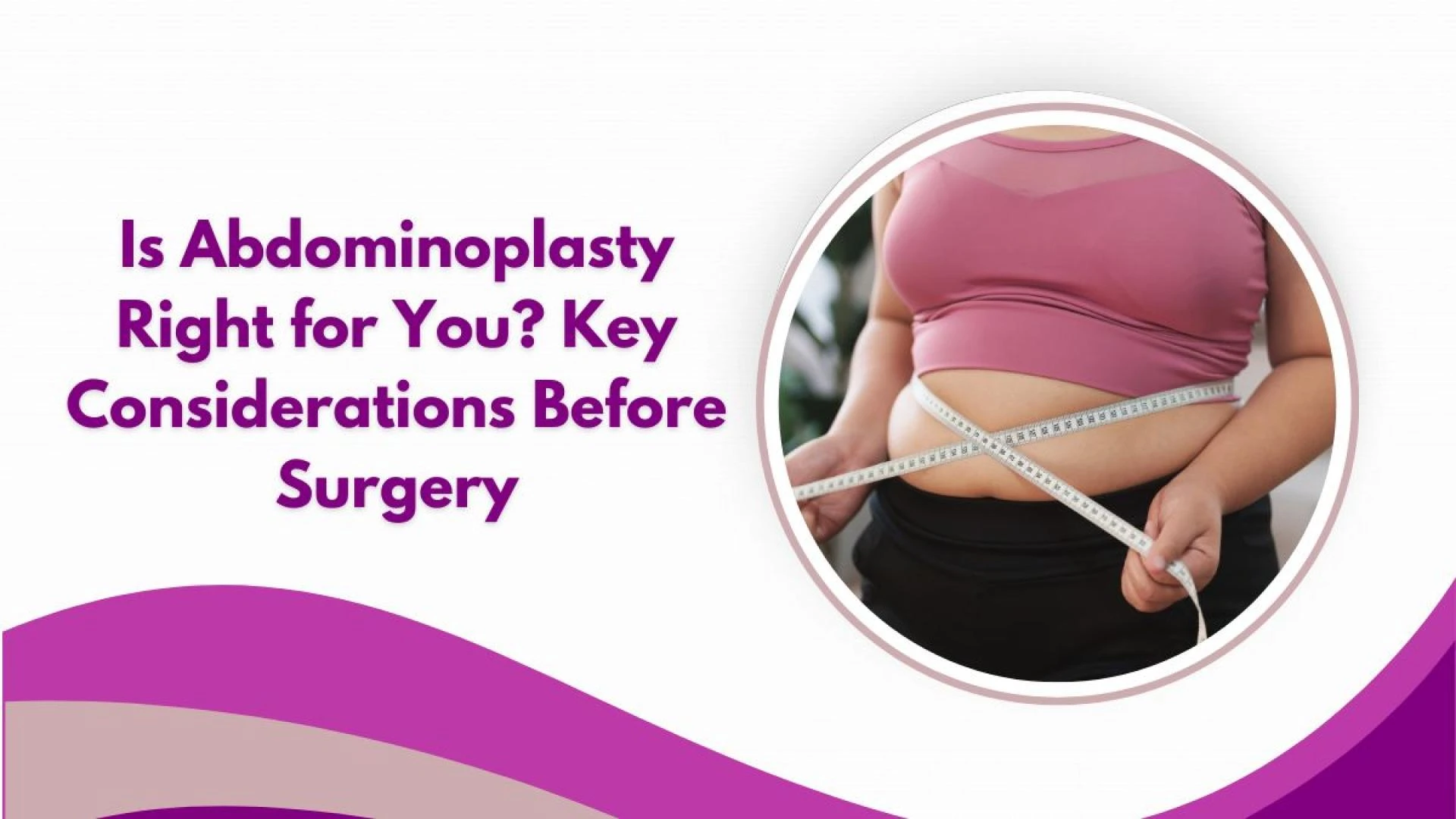 Is Abdominoplasty Right for You? Key Considerations Before Surgery