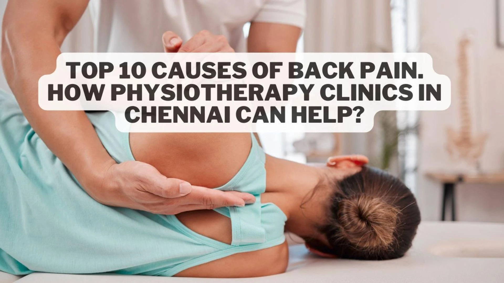 Top 10 Causes of Back Pain and How Physiotherapy Clinics in Chennai Can Help