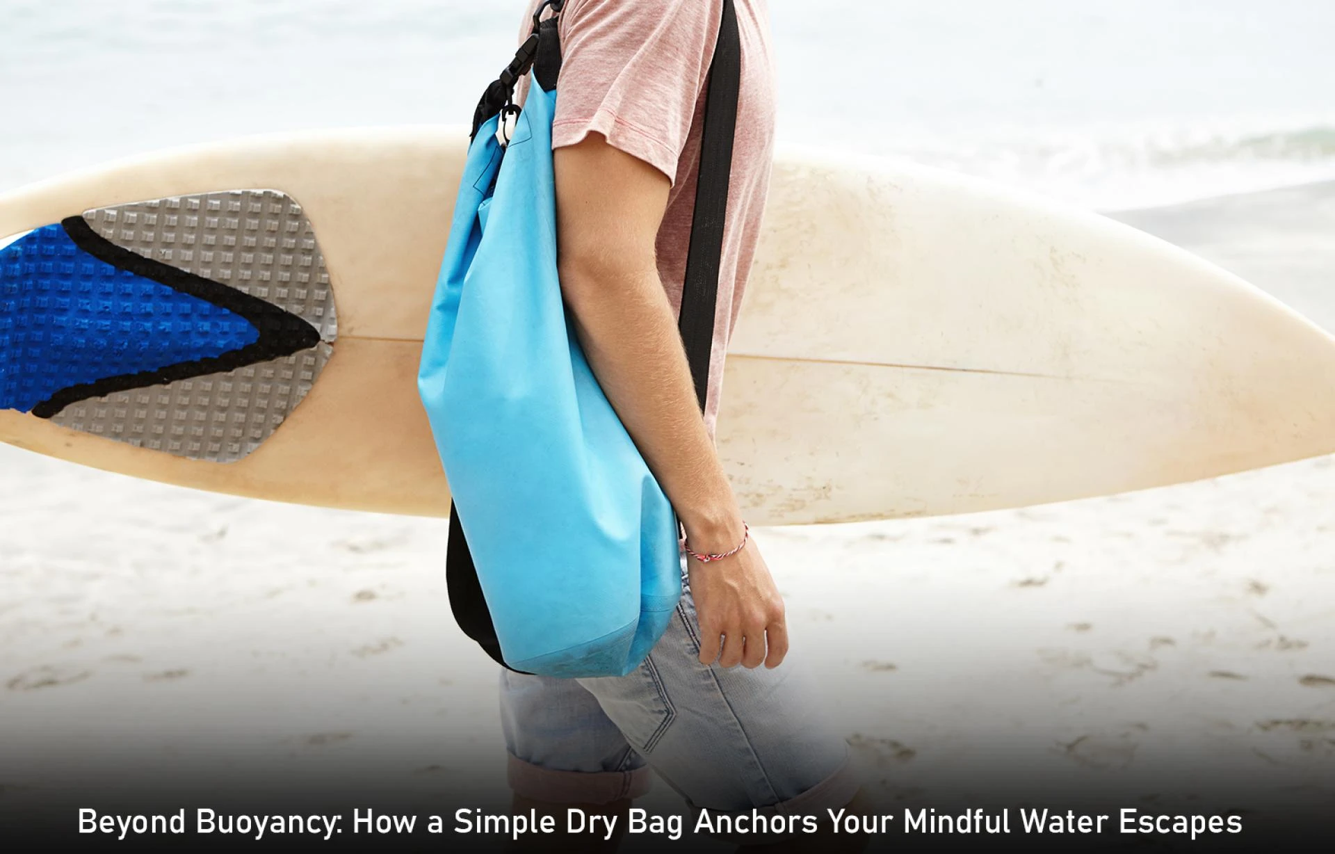 Beyond Buoyancy: How a Simple Dry Bag Anchors Your Mindful Water Escapes