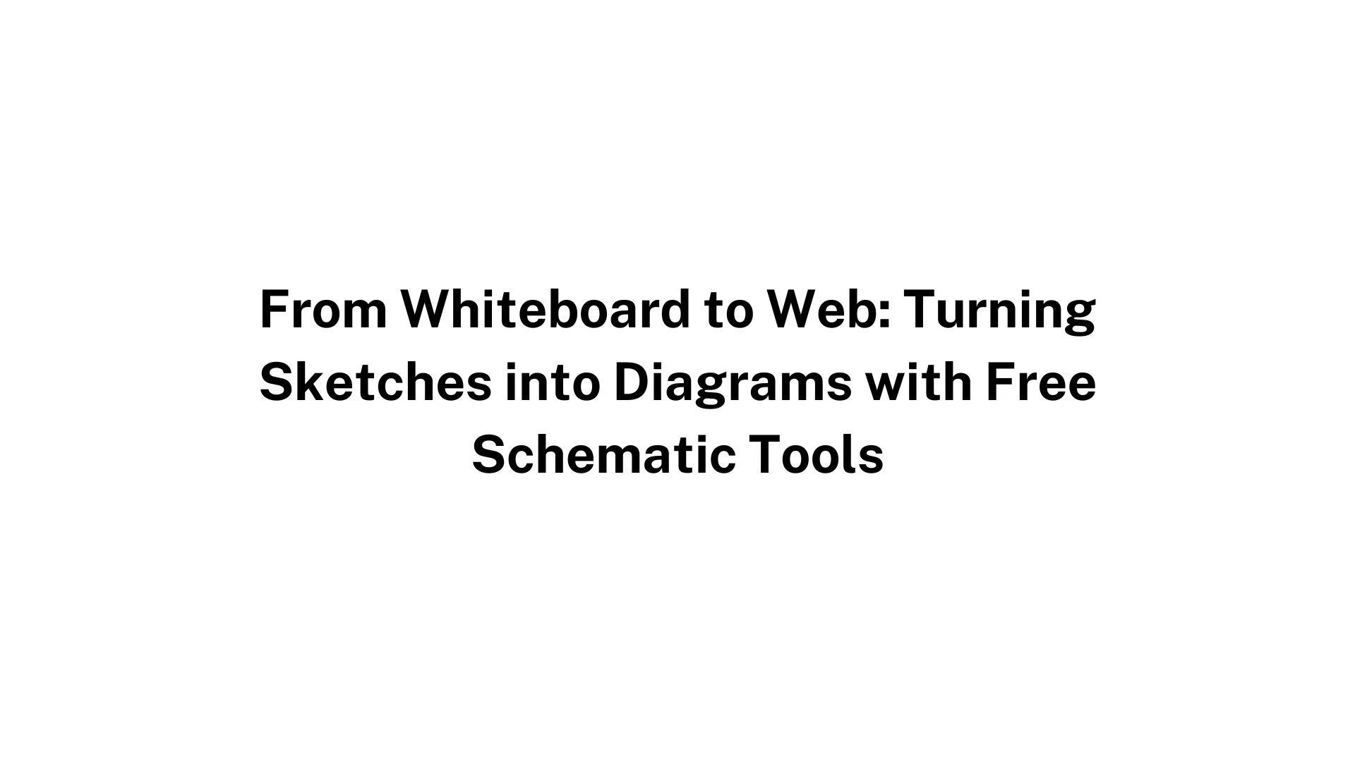 From Whiteboard to Web: Turning Sketches into Diagrams with Free Schematic Tools