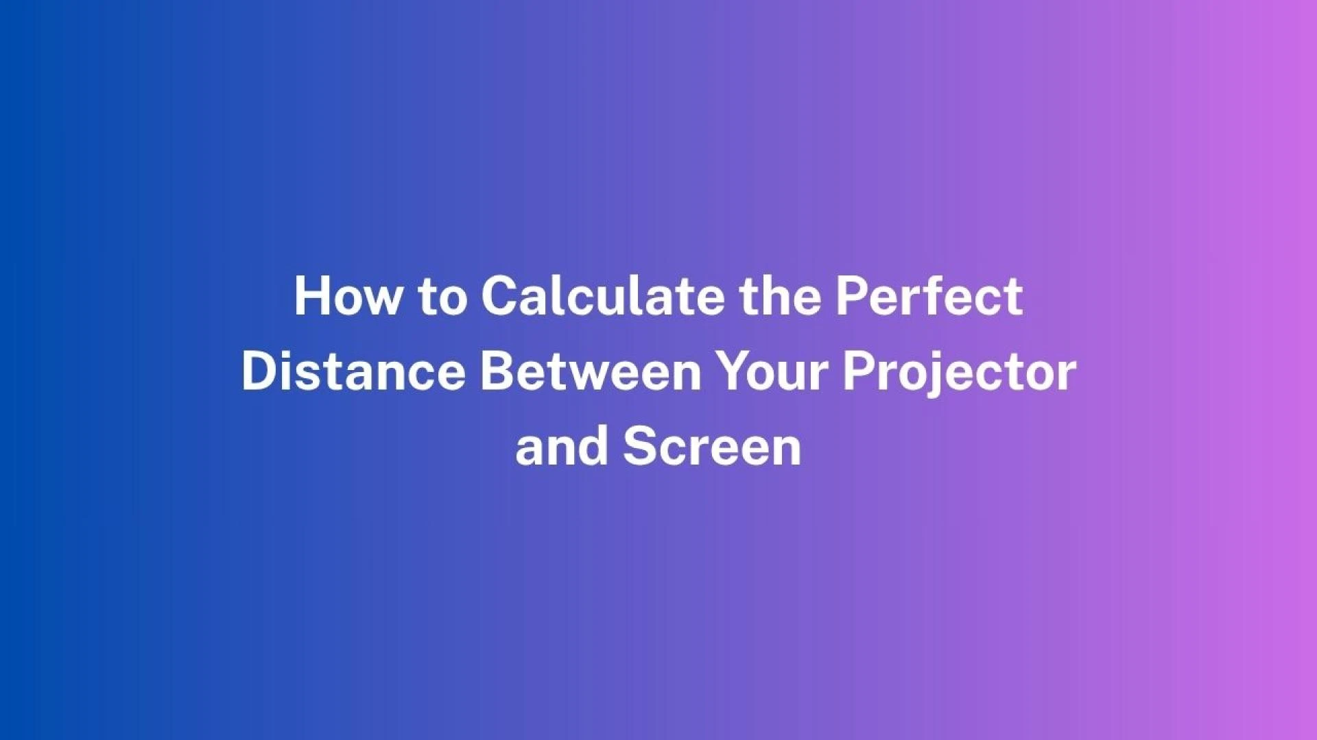 How to Calculate the Perfect Distance Between Your Projector and Screen