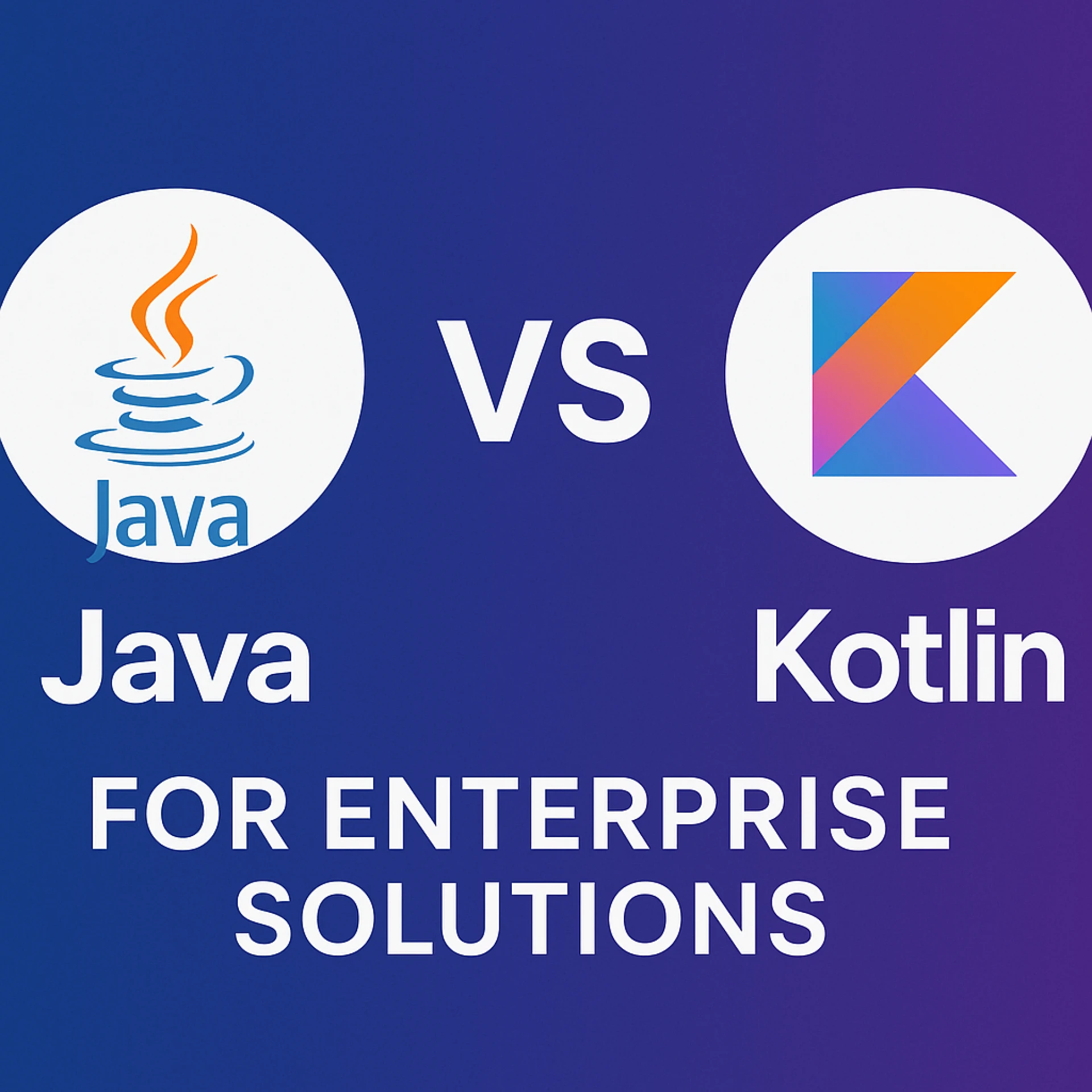 Java vs Kotlin for Enterprise Solutions: Which One Should You Choose in 2025?