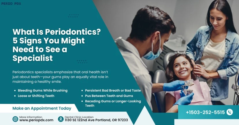 What Is Periodontics? 5 Signs You Might Need to See a Specialist