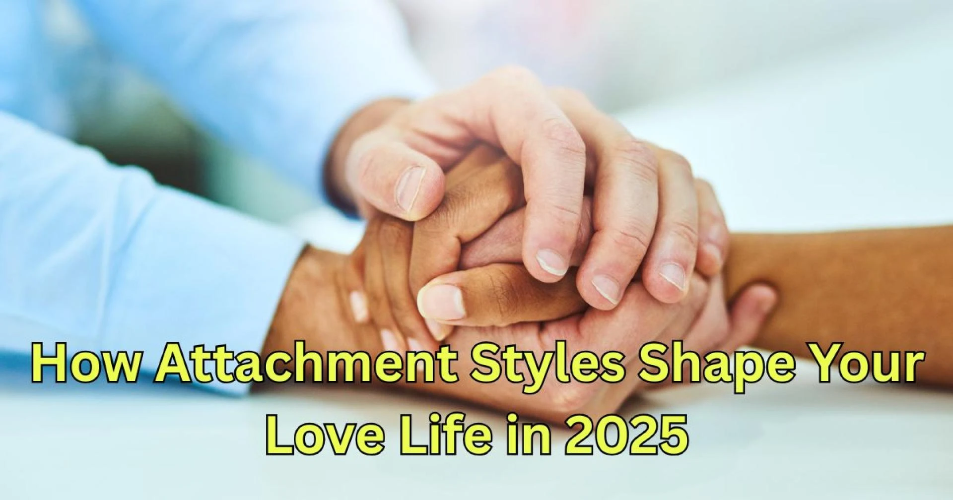 How Attachment Styles Shape Your Love Life in 2025