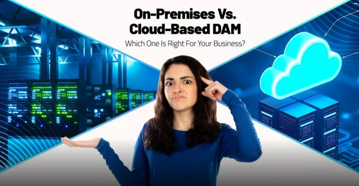 On-Premises Vs. Cloud-Based DAM: Which One Is Right For Your Business?