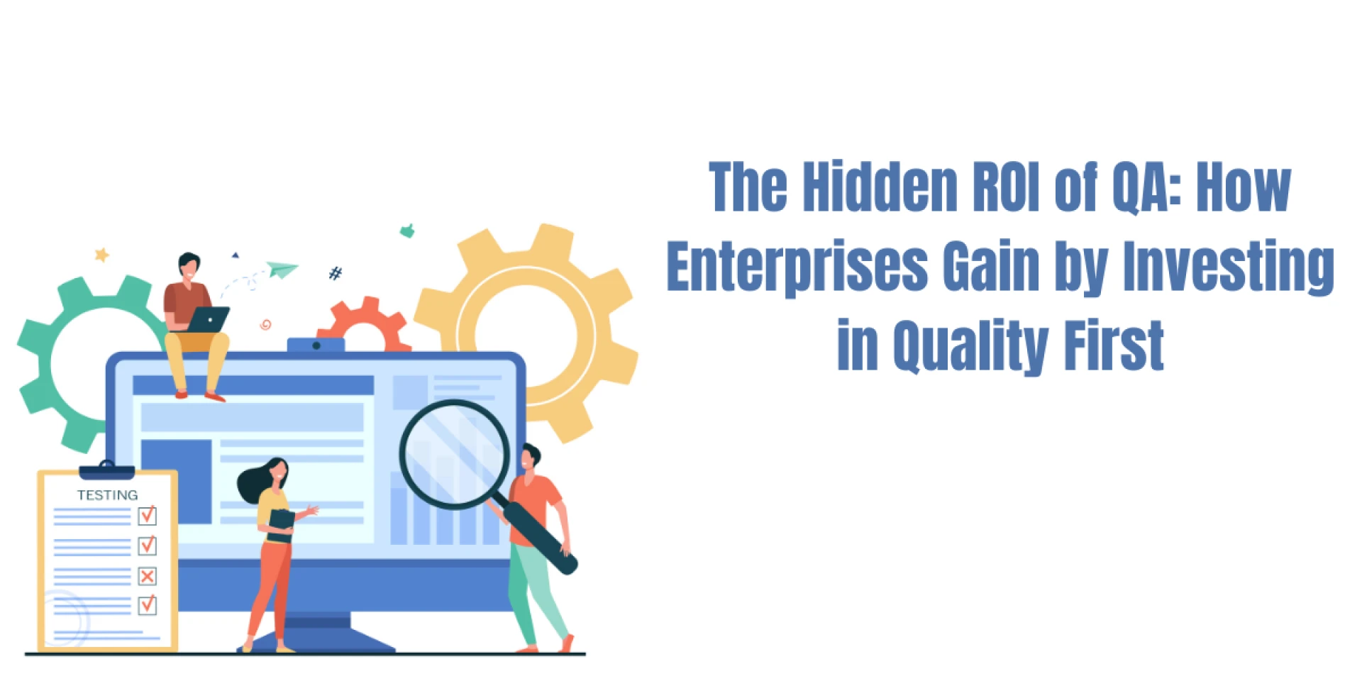 The Hidden ROI of QA: How Enterprises Gain by Investing in Quality First
