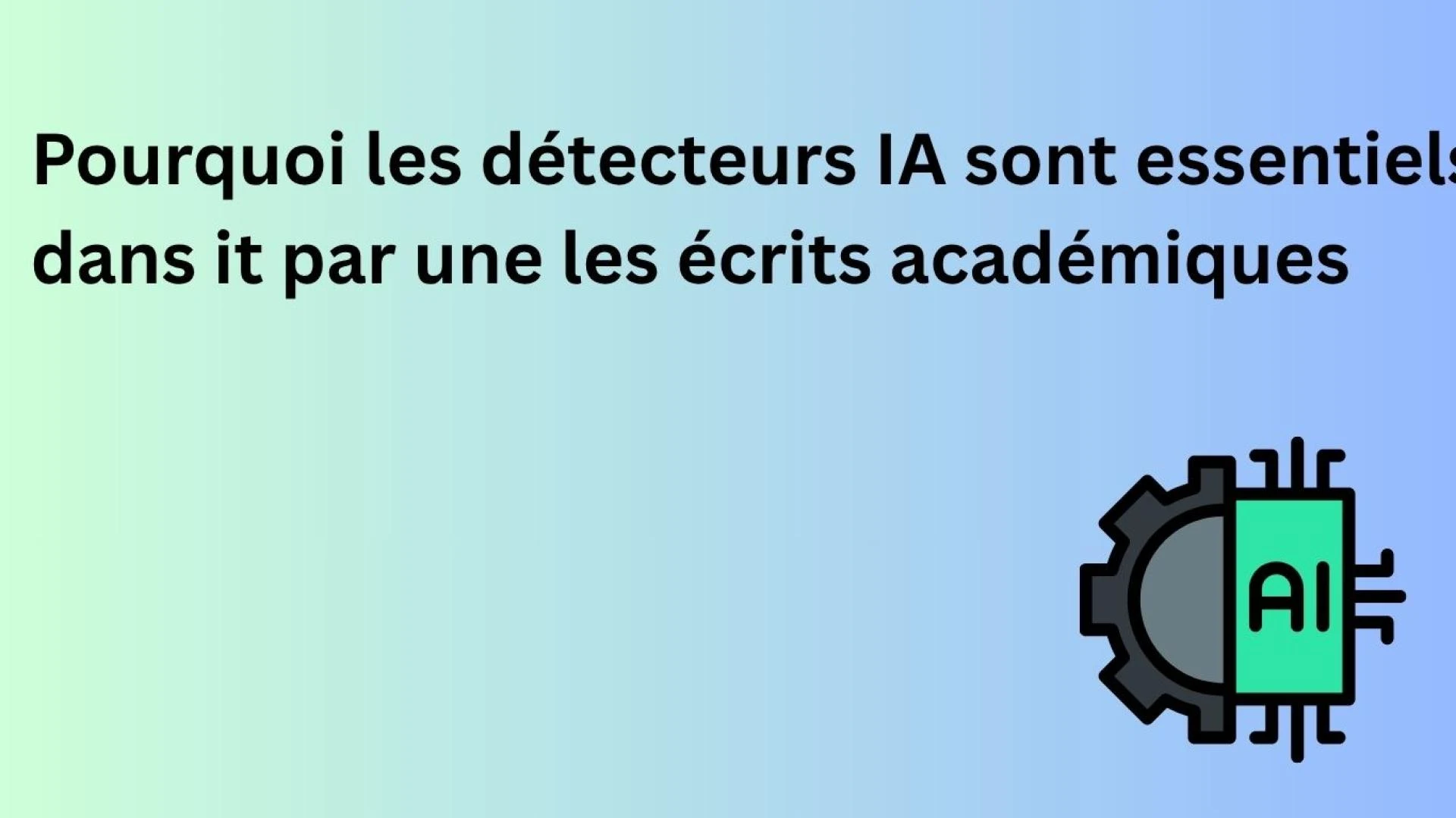 Pourquoi les détecteurs IA sont essentiels dans les écrits académiques