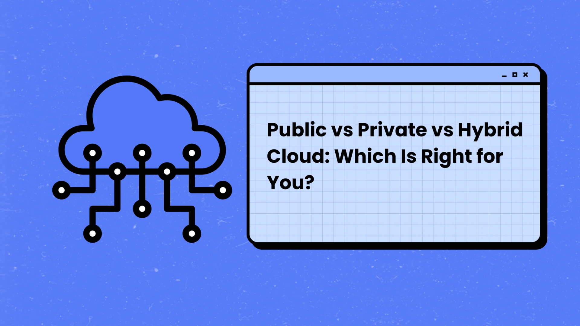 Public vs Private vs Hybrid Cloud: Which Is Right for You?