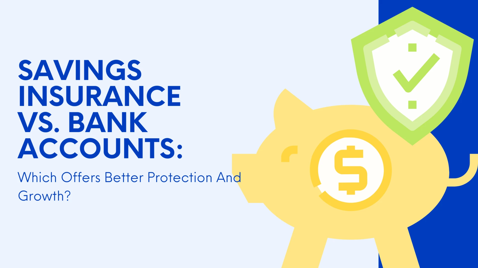 Savings Insurance vs. Bank Accounts: Which Offers Better Protection And Growth?