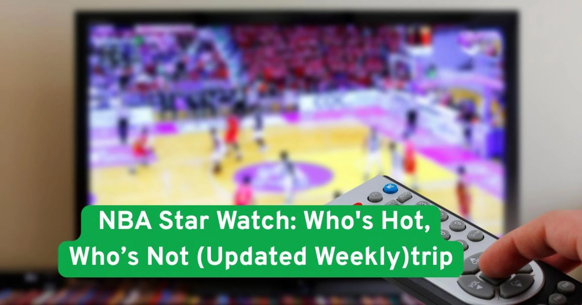 NBA Star Watch: Who's Hot, Who’s Not (Updated Weekly)