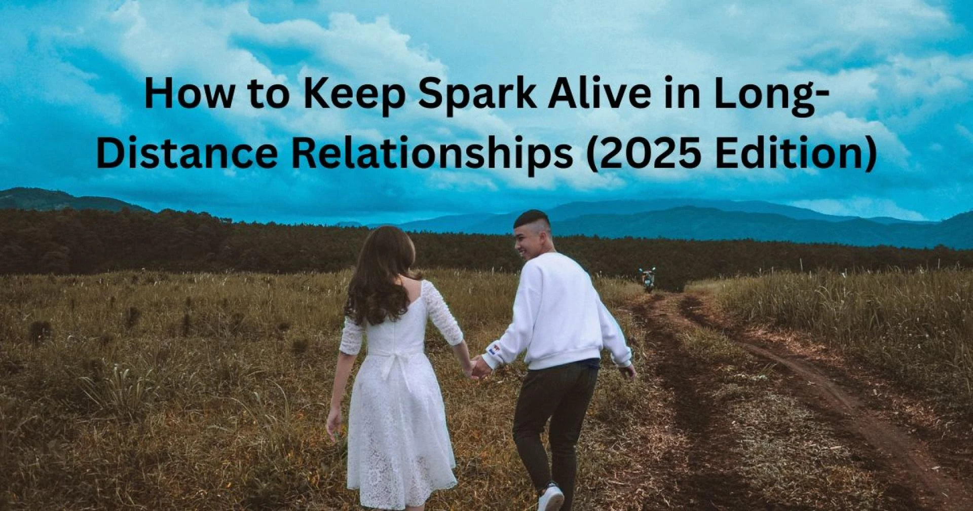 How to Keep Spark Alive in Long-Distance Relationships (2025 Edition)
