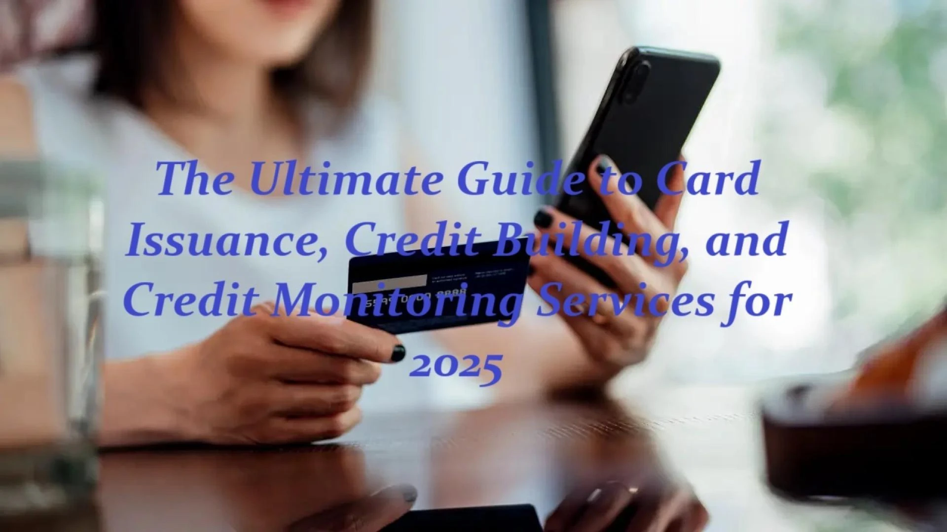 The Ultimate Guide to Card Issuance, Credit Building, and Credit Monitoring Services for 2025