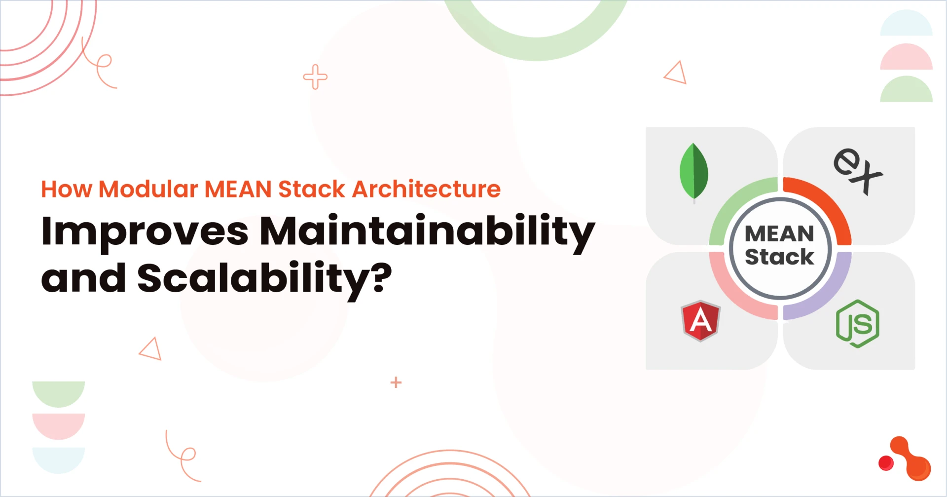 How Modular MEAN Stack Architecture Improves Maintainability and Scalability?