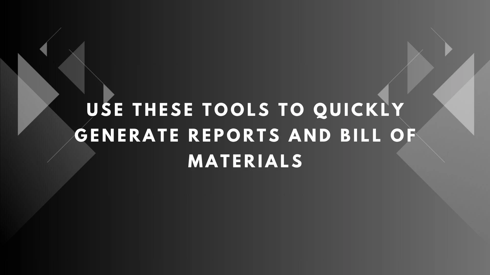 Use These Tools to Quickly Generate Reports and Bill of Materials