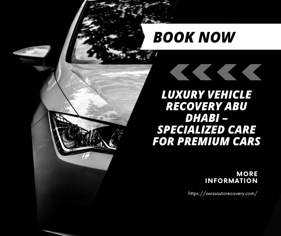 Luxury Vehicle Recovery Abu Dhabi – Specialized Care for Premium Cars
