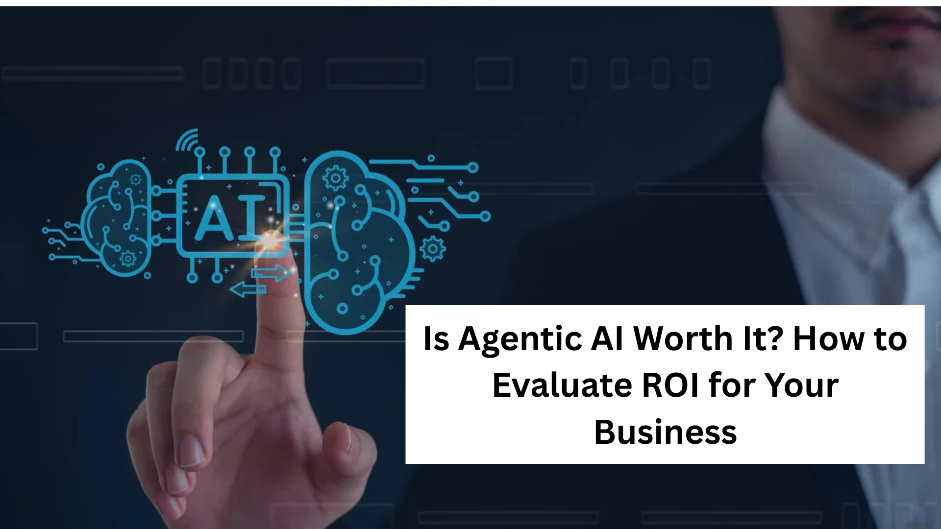 Is Agentic AI Worth It? How to Evaluate ROI for Your Business