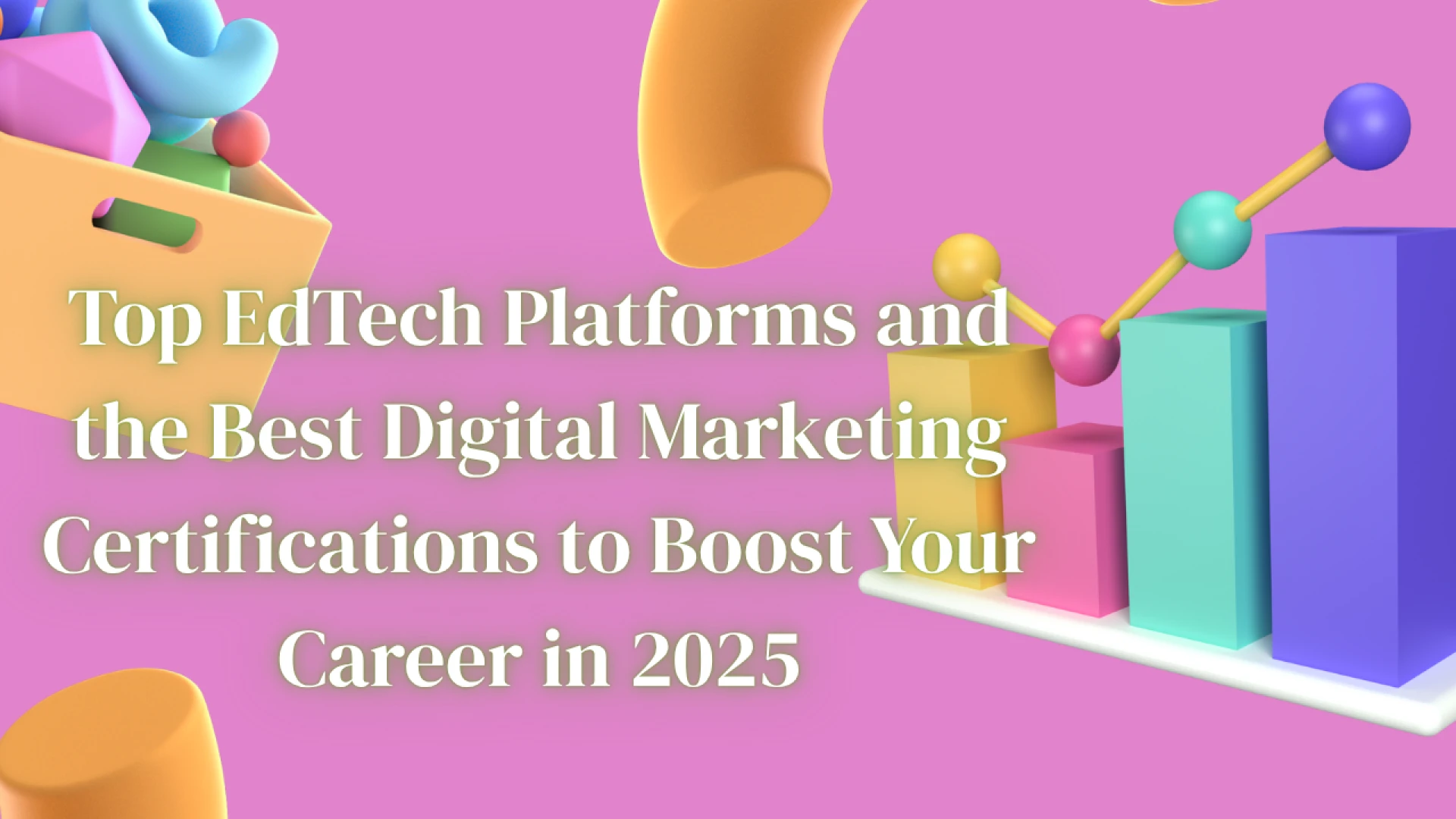 Top EdTech Platforms and the Best Digital Marketing Certifications to Boost Your Career in 2025