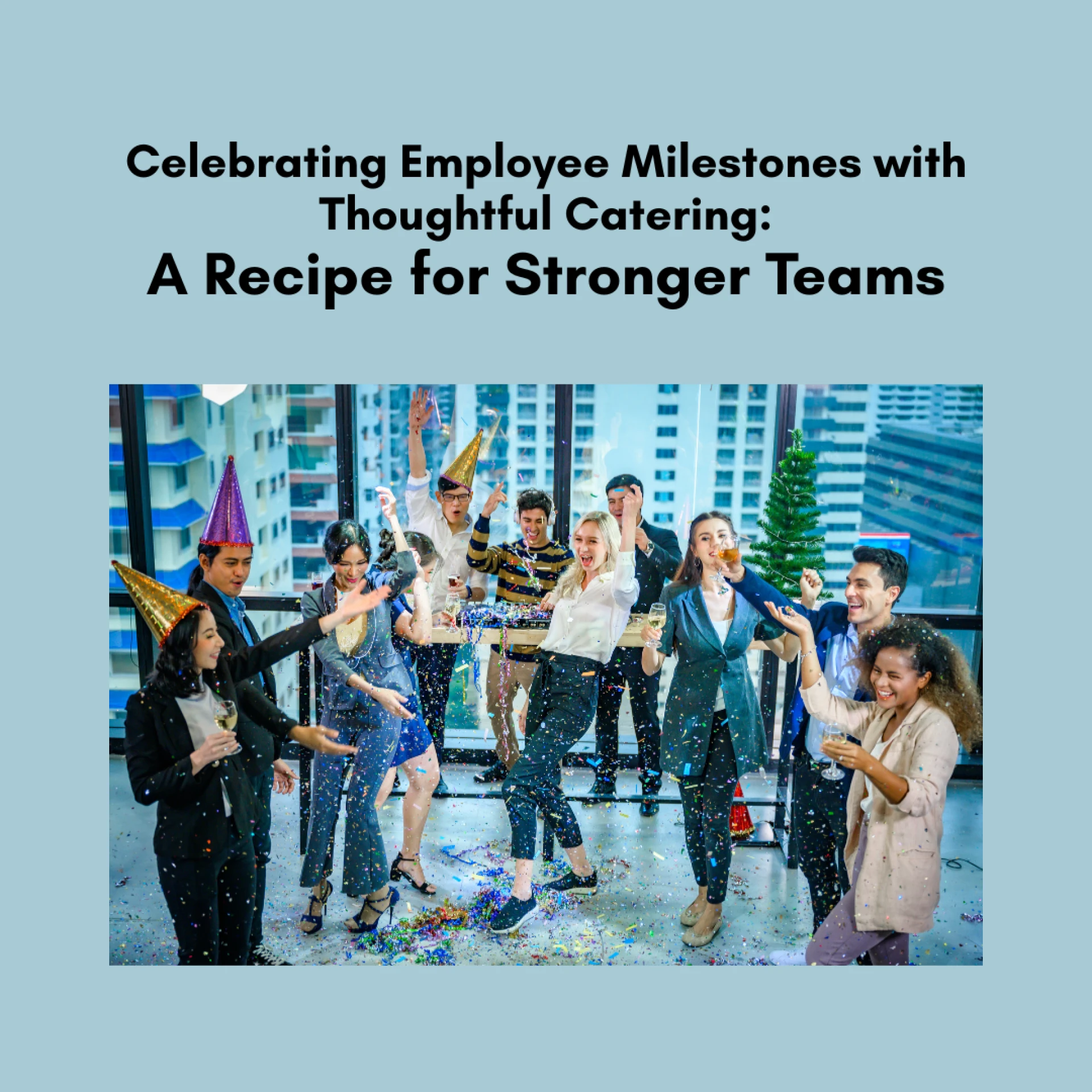Celebrating Employee Milestones with Thoughtful Catering: A Recipe for Stronger Teams