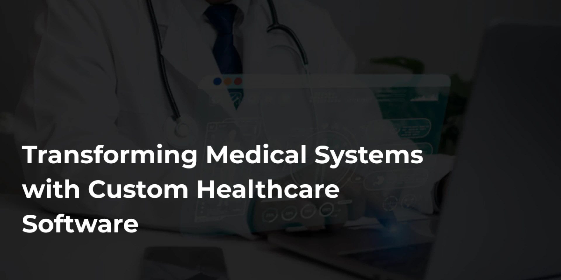 Transforming Medical Systems with Custom Healthcare Software