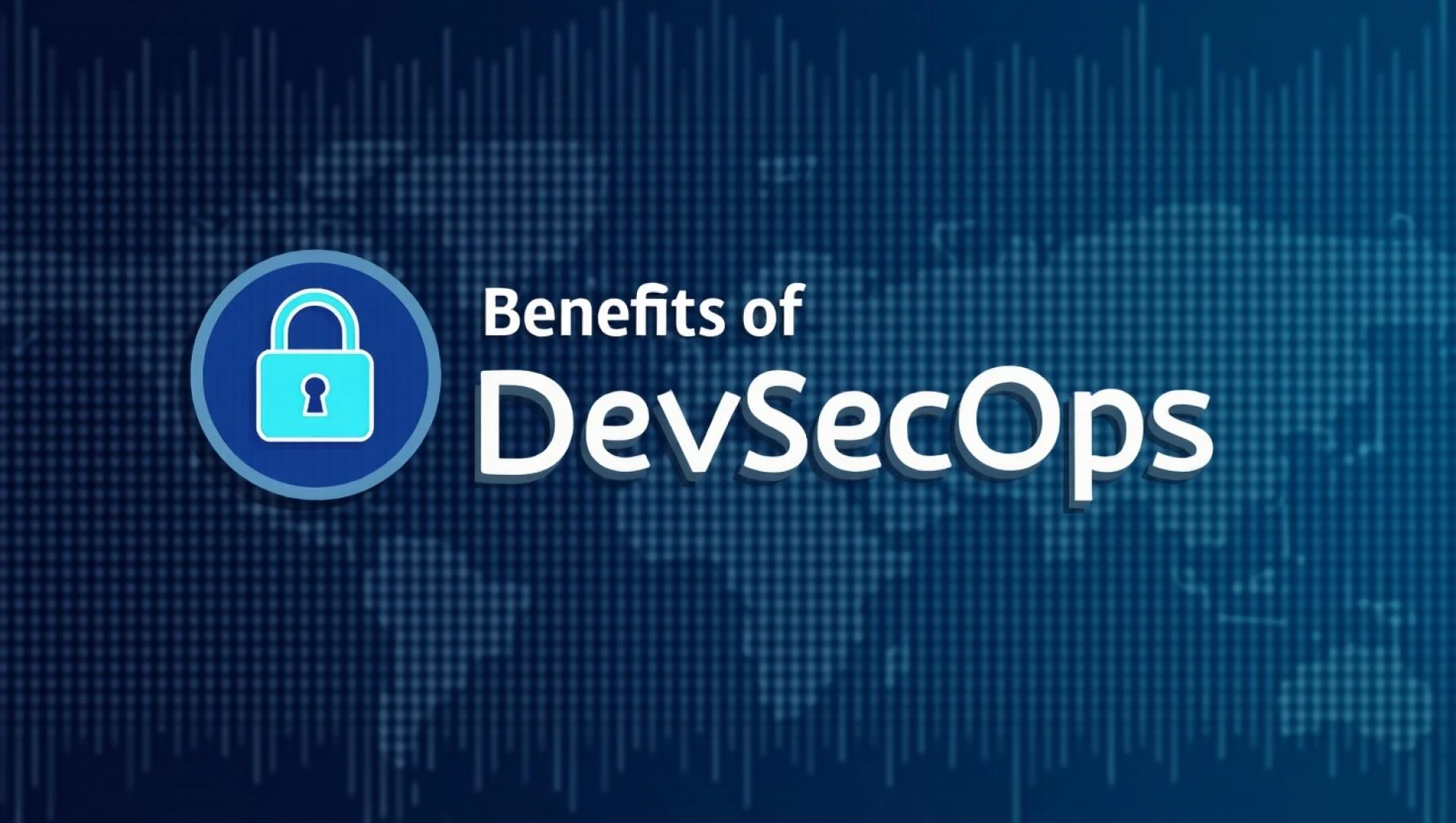 Top Benefits of DevSecOps for Your Organization